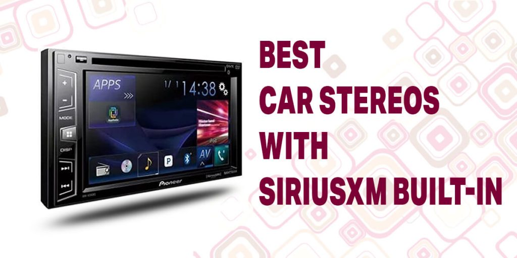 6 Best Car Stereos With SiriusXM BuiltIn Loud Beats