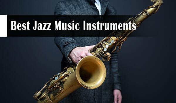 7 Best Jazz Music Instruments For Aspiring Musicians