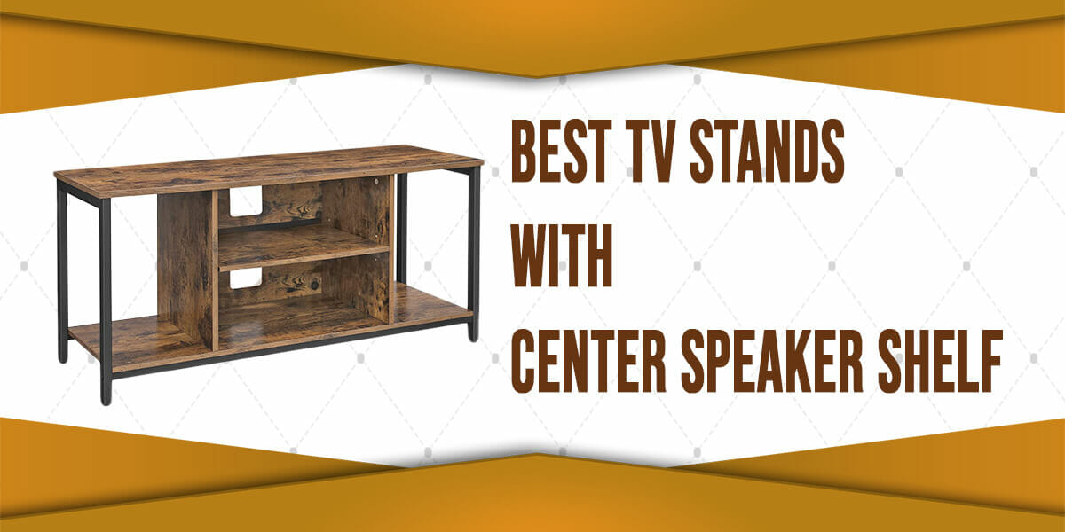 6 Best Tv Stands With Center Speaker Shelf Loud Beats