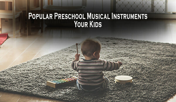 10 Popular Preschool Musical Instruments For Your Kids
